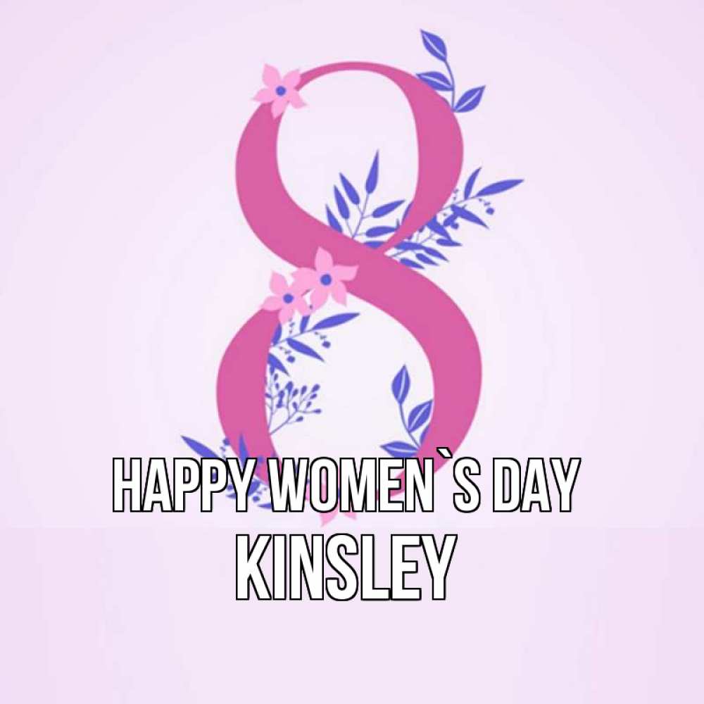 Greetings card с именем, Kinsley happy women`s day международный женский день Greetings with text for free download 